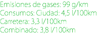 Emisiones de gases: 99 g/km Consumos: Ciudad: 4,5 l/100km Carretera: 3,3 l/100km Combinado: 3,8 l/100km